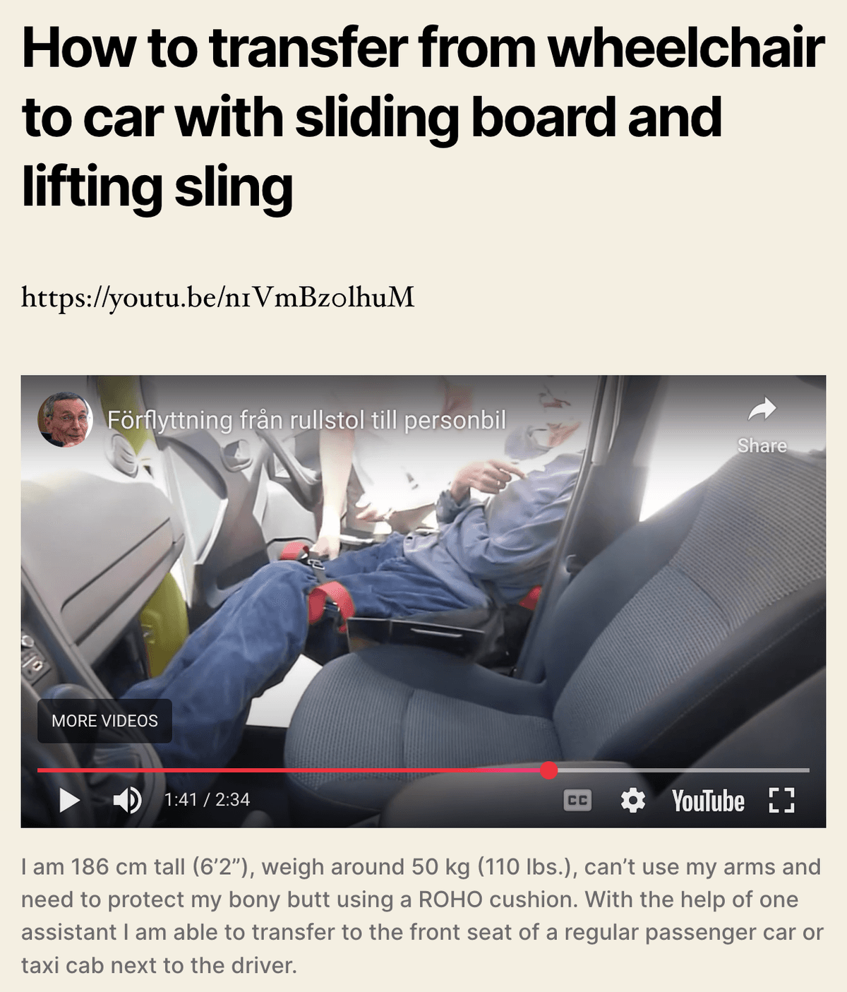 1. Shown is a screenshot from Adolf Ratzka’s website, it is a video embedded on the site. Above the video is the header “How to transfer from wheelchair to car with sliding board and lifting sling”. Below it is a YouTube link and some writing from Ratzka about how to. The video is paused at a moment where the board is between a wheelchair outside the car and the seat inside of the car. Some arms and legs are in view.