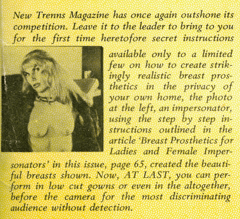 2. This is an add from the magazine New Trenns Magazine. The add begins with the claim “New Trenns Magazine has once again outshone its competition.” On the left of the add is someone wearing a breast prosthetic plate. On the right is text advertising that on page 65, AT LAST you can now perform with realistic breasts: passing. 